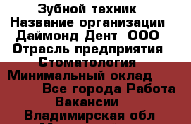 Зубной техник › Название организации ­ Даймонд-Дент, ООО › Отрасль предприятия ­ Стоматология › Минимальный оклад ­ 100 000 - Все города Работа » Вакансии   . Владимирская обл.,Муромский р-н